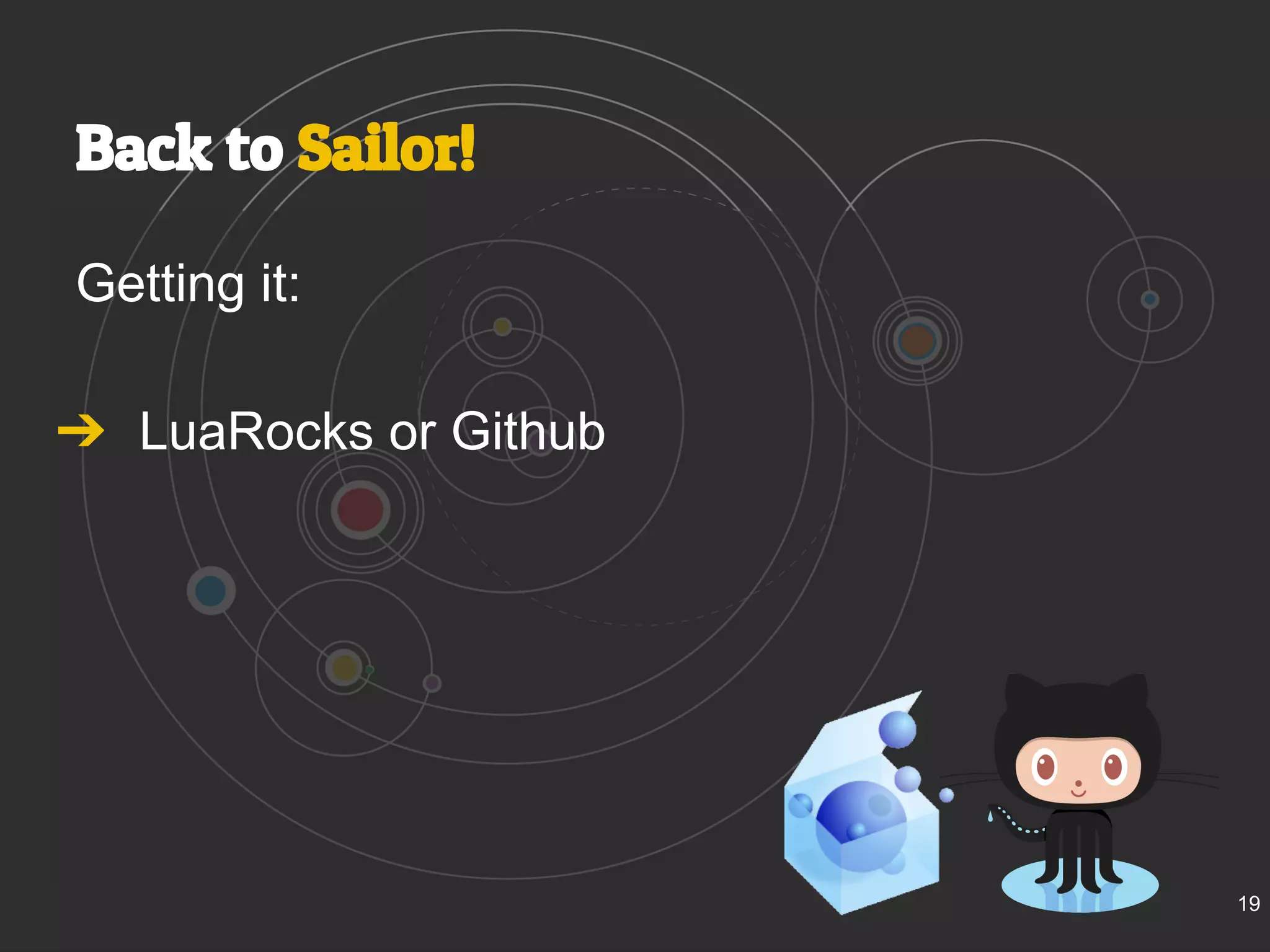 Back to Sailor! 
Getting it: 
➔ LuaRocks or Github 
19 
 