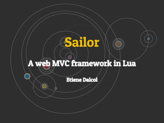 Sailor 
A web MVC framework in Lua 
Etiene Dalcol 
 