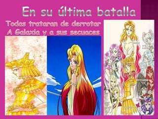 En su última batallaTodas trataran de derrotarA Galaxia y a sus secuaces
