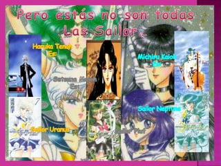 Pero estás no son todasLas Sailor…Haruka TenohEs:Michiru KaiohEs:SetsunaMeiohEs:SailorNeptuneSailorUranusSailorPlut