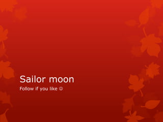 Sailor moon
Follow if you like 
 