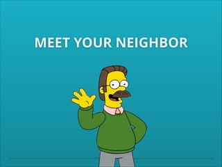 MEET YOUR NEIGHBOR

 
