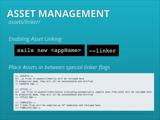 ASSET MANAGEMENT
assets/linker/

Enabling Asset Linking

sails new <appName>

--linker

Place Assets in between special linker ﬂags

 