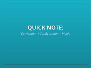 QUICK NOTE:
Convention > Conﬁguration = Magic

 