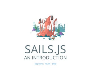 SAILS.JS
AN INTRODUCTION
| |Nic Jansma nicj.net @NicJ
 