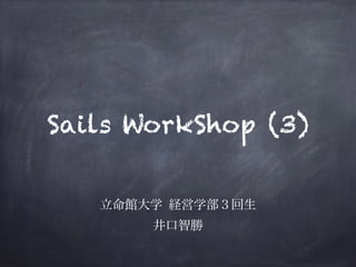 Sails WorkShop (3)
立命館大学 経営学部３回生 
井口智勝
 