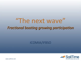 “ The next wave” Fractional boating growing participation ICOMIA/IFBSO 