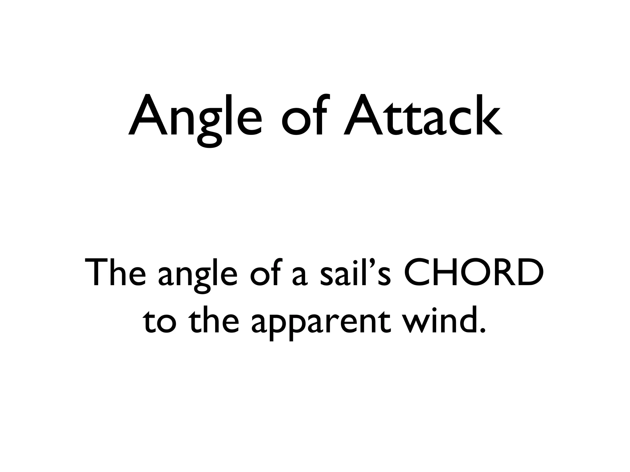 Angle of Attack

The angle of a sail’s CHORD
   to the apparent wind.
 