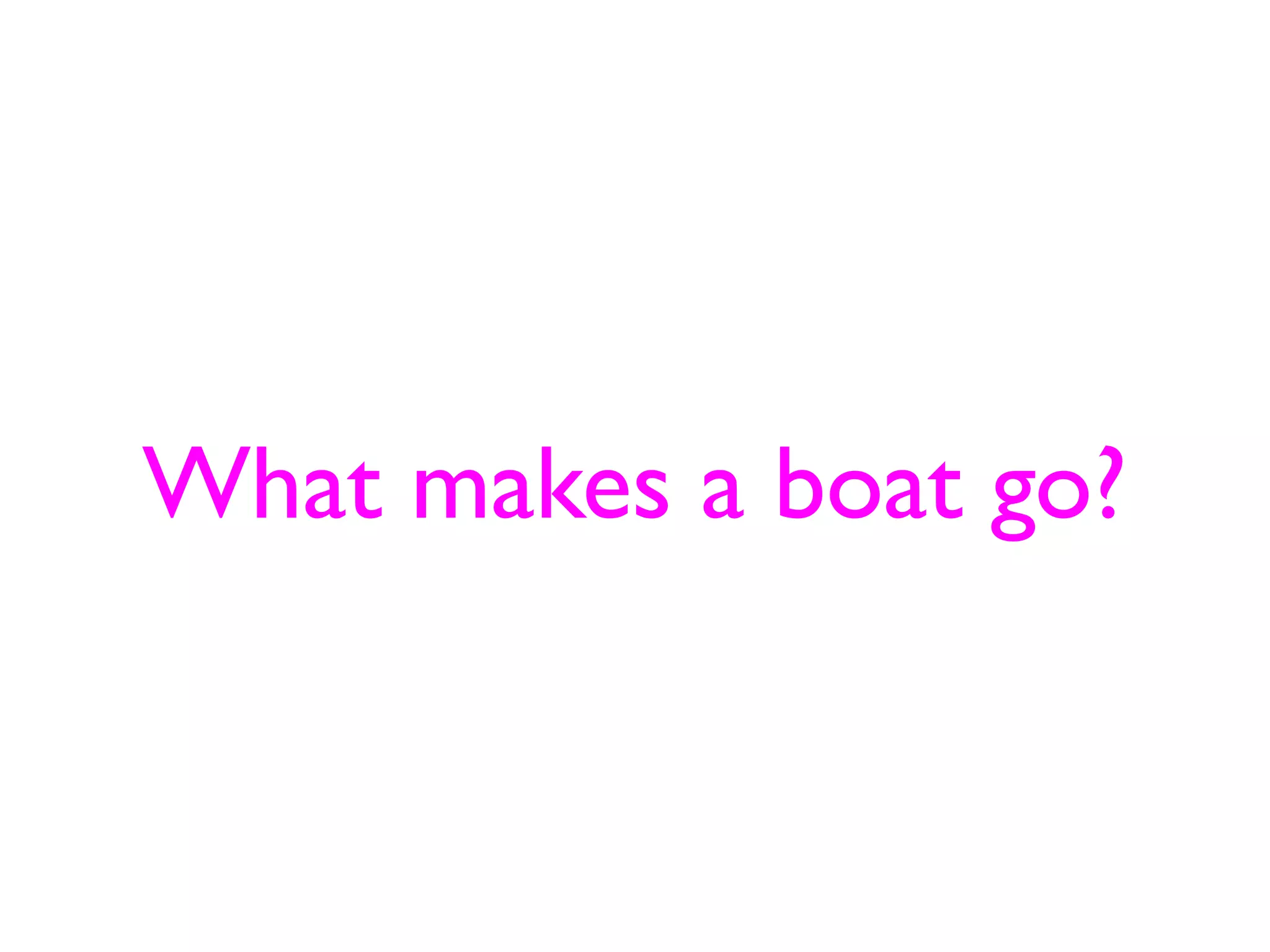 What makes a boat go?
 
