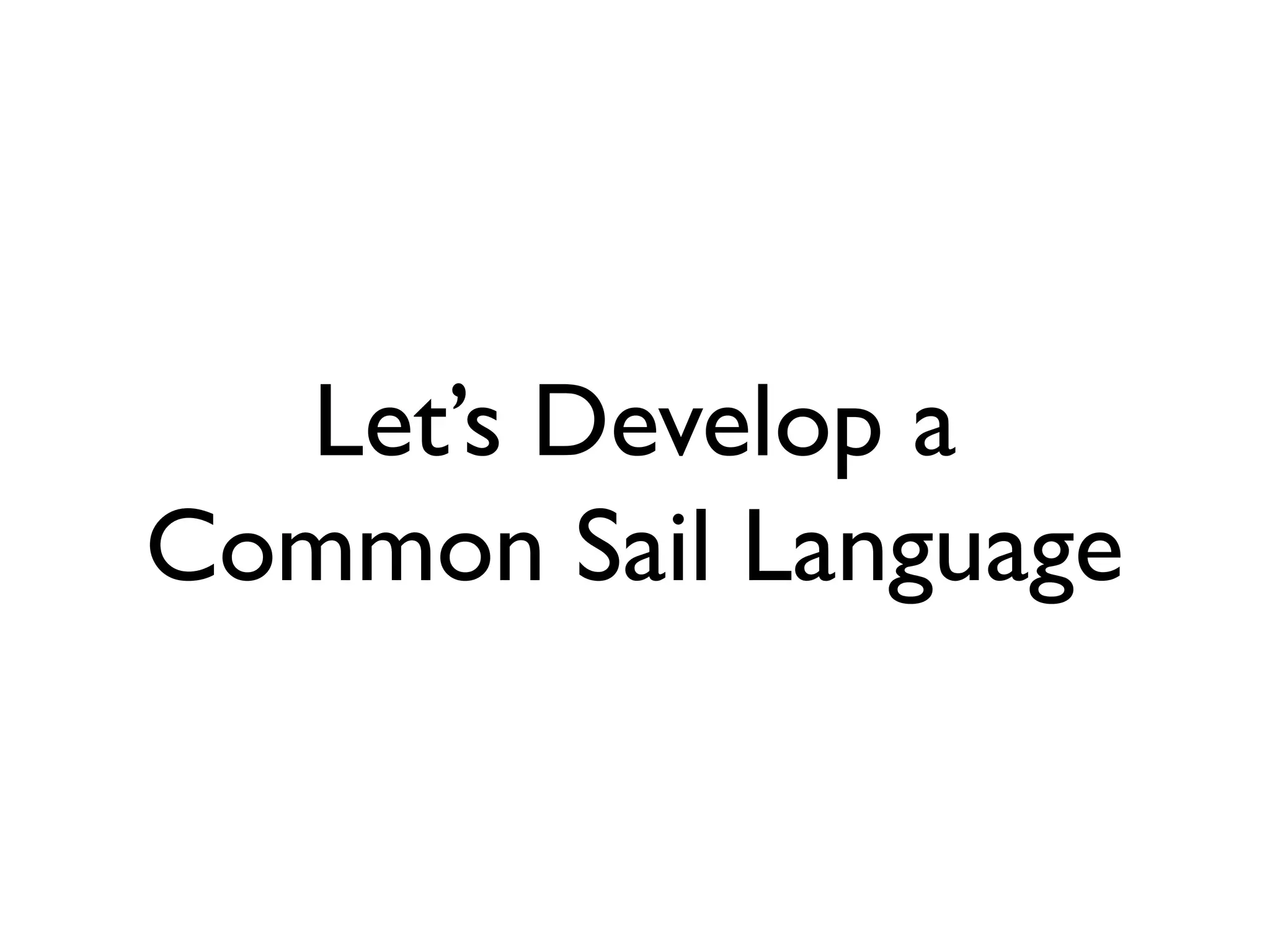 Let’s Develop a
Common Sail Language
 