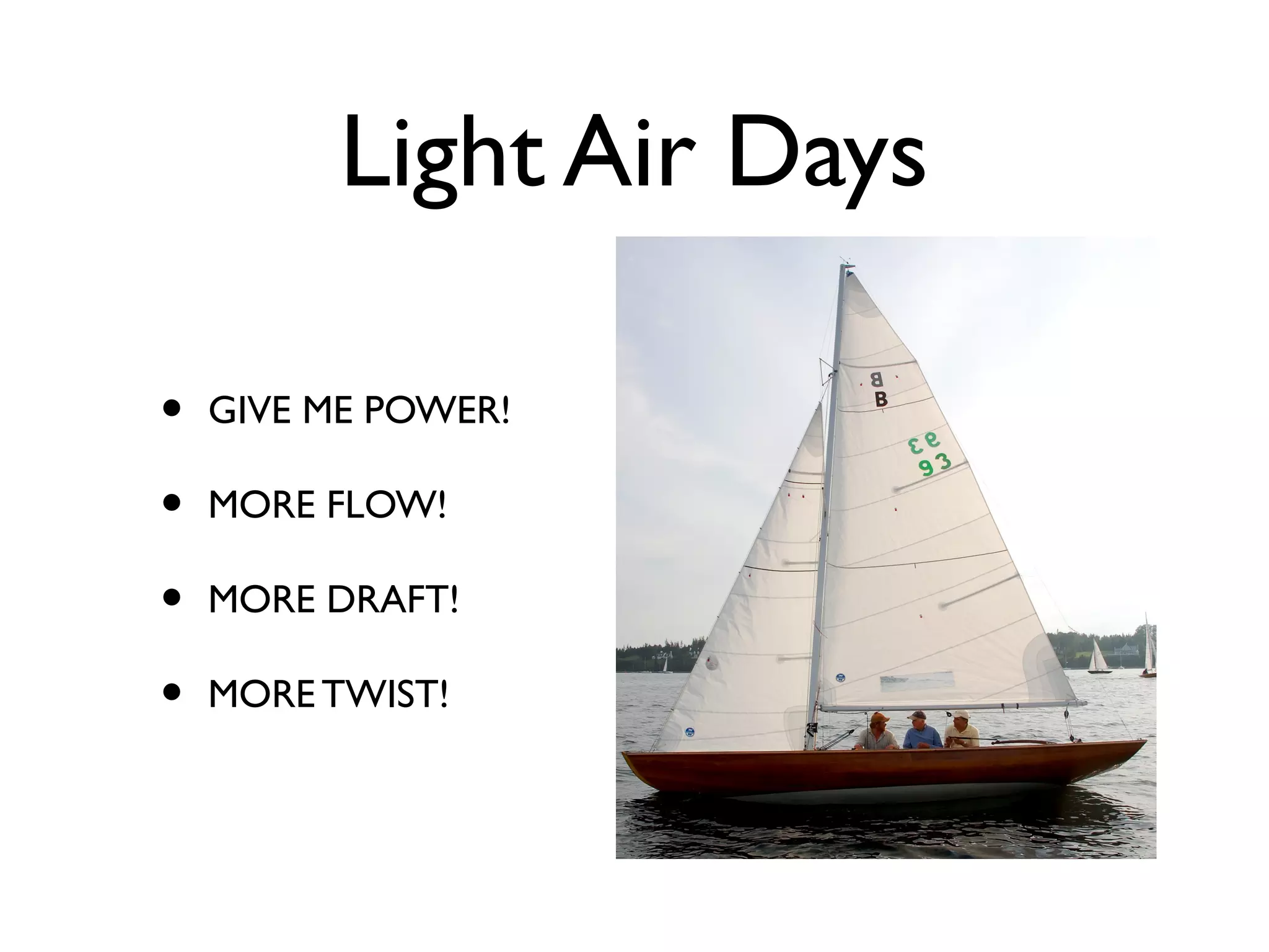 Light Air Days

•   GIVE ME POWER!

•   MORE FLOW!

•   MORE DRAFT!

•   MORE TWIST!
 