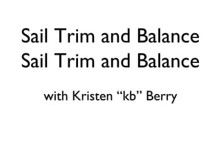 Sail Trim and Balance
Sail Trim and Balance
  with Kristen “kb” Berry
 