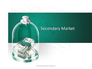 Secondary Market
www.kanishgeorge.blogspot.in
 