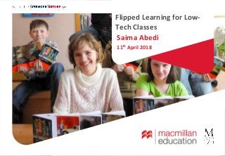 Flipped Learning for Low-
Tech Classes
Saima Abedi
11th
April 2018
 