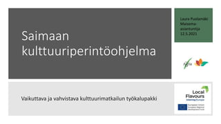Saimaan
kulttuuriperintöohjelma
Vaikuttava ja vahvistava kulttuurimatkailun työkalupakki
Laura Puolamäki
Maisema-
asiantuntija
12.5.2021
 