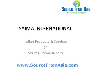 SAIMA INTERNATIONAL  Indian Products & Services @ SourceFromAsia.com 