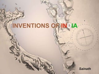 INVENTIONS OF INDIA
Sainath
 