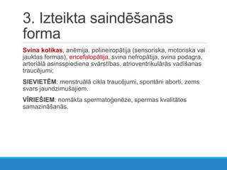 3. Izteikta saindēšanās
forma
Svina kolikas, anēmija, polineiropātija (sensoriska, motoriska vai
jauktas formas), encefalopātija, svina nefropātija, svina podagra,
arteriālā asinsspiediena svārstības, atrioventrikulārās vadīšanas
traucējumi;
SIEVIETĒM: menstruālā cikla traucējumi, spontāni aborti, zems
svars jaundzimušajiem.
VĪRIEŠIEM: nomākta spermatoģenēze, spermas kvalitātes
samazināšanās.
 