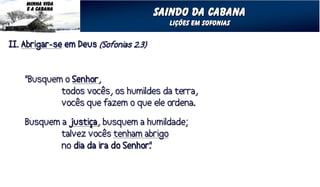 MINHA VIDA
E A CABANA
             saindo da cabana
               Lições em sofonias
 