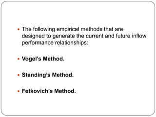  The following empirical methods that are

designed to generate the current and future inflow
performance relationships:
 Vogel’s Method.
 Standing’s Method.
 Fetkovich’s Method.

 