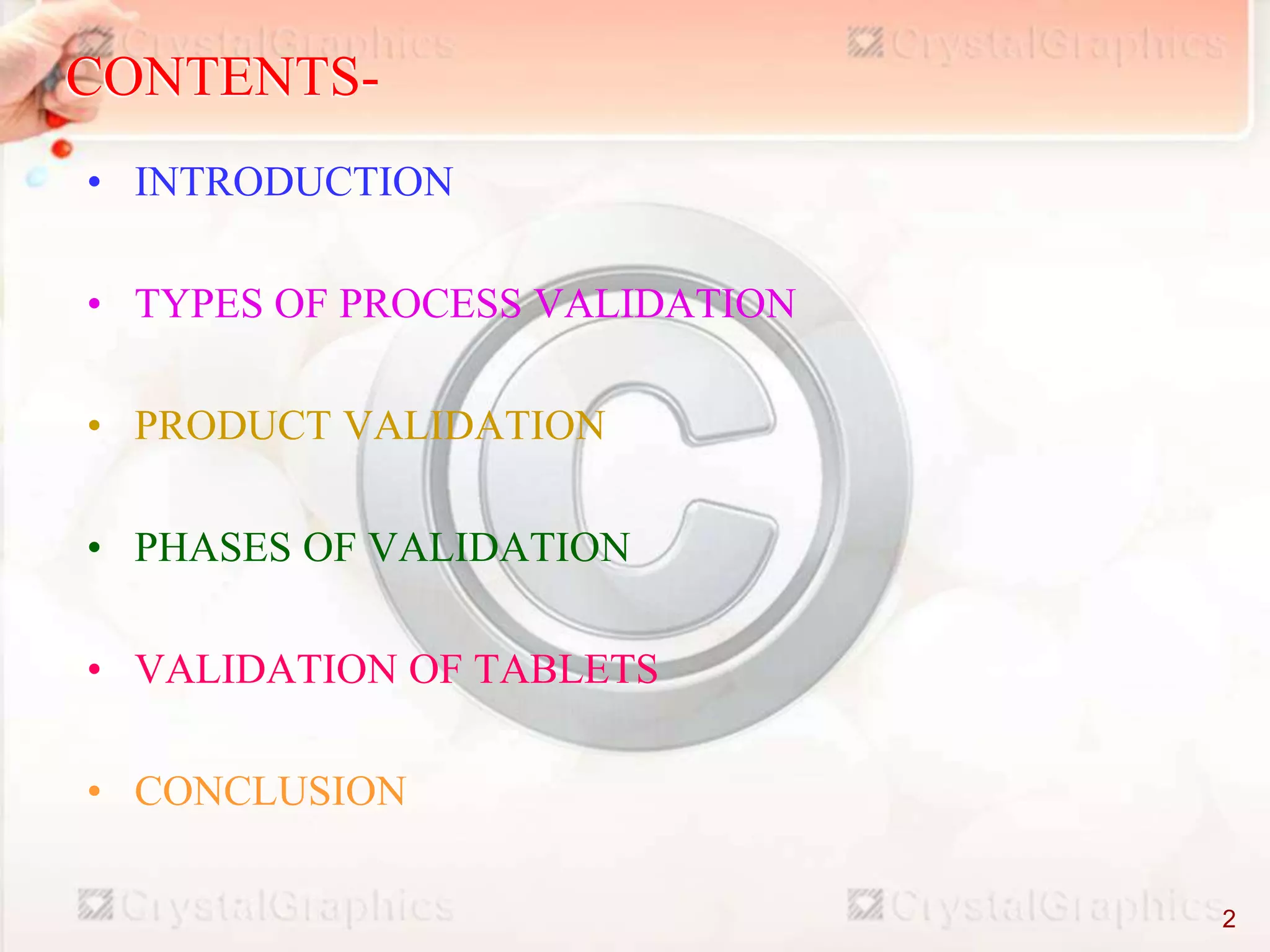 CONTENTS-
• INTRODUCTION
• TYPES OF PROCESS VALIDATION
• PRODUCT VALIDATION
• PHASES OF VALIDATION
• VALIDATION OF TABLETS
• CONCLUSION
2
 