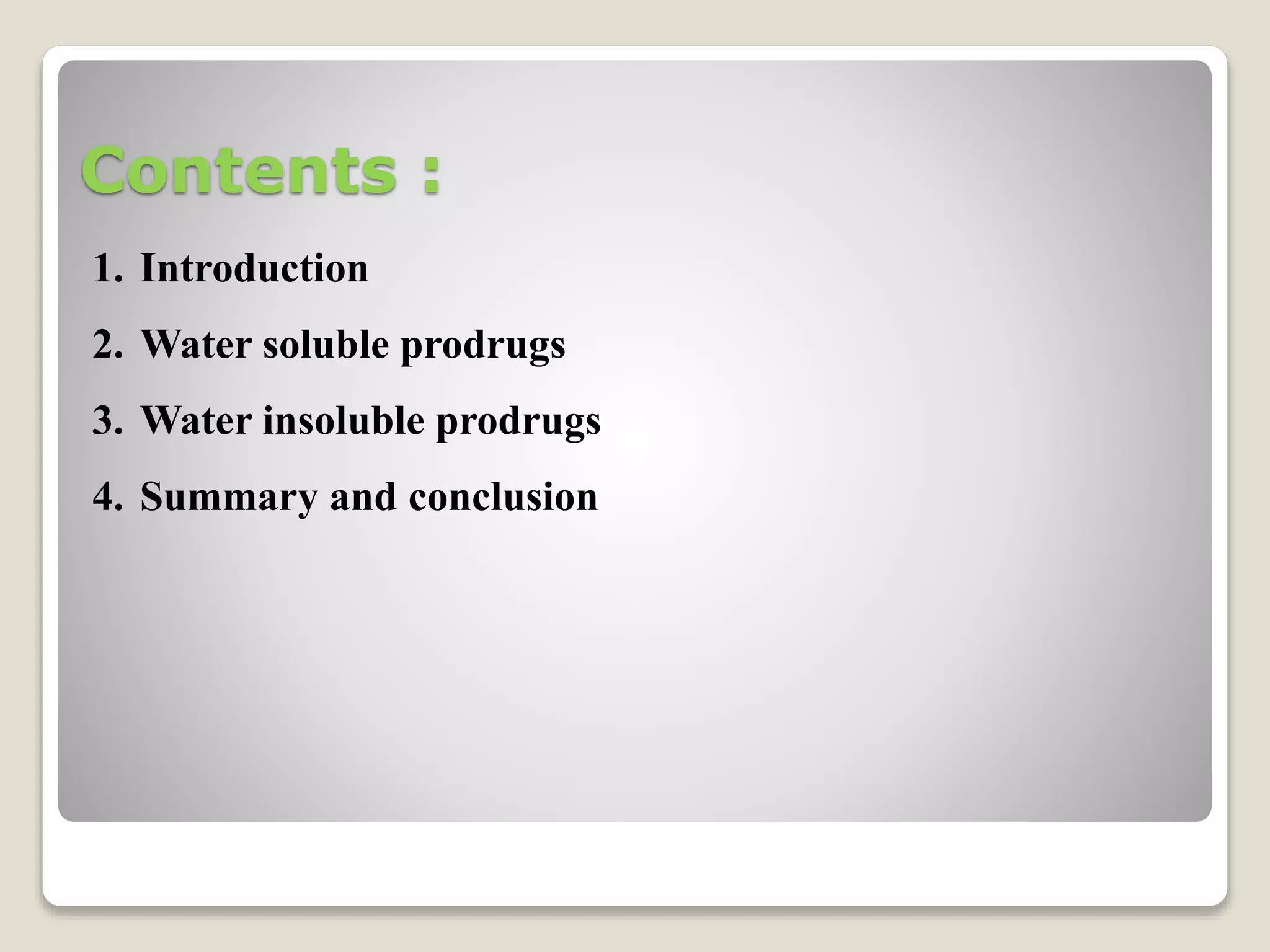 Contents :
1. Introduction
2. Water soluble prodrugs
3. Water insoluble prodrugs
4. Summary and conclusion
 
