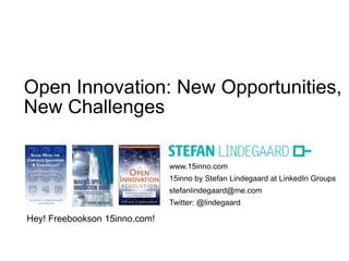 www.15inno.com
15inno by Stefan Lindegaard at LinkedIn Groups
stefanlindegaard@me.com
Twitter: @lindegaard
Open Innovation: New Opportunities,
New Challenges
Hey! Freebookson 15inno.com!
 