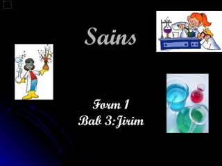 Sains

  Form 1
Bab 3:Jirim
 