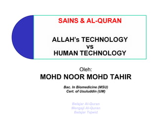 Oleh:
MOHD NOOR MOHD TAHIR
     Bac. In Biomedicine (MSU)
      Cert. of Usuluddin (UM)


         Belajar Al-Quran
         Mengaji Al-Quran
          Belajar Tajwid
 