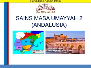 SAINS MASA UMAYYAH 2
(ANDALUSIA)
 