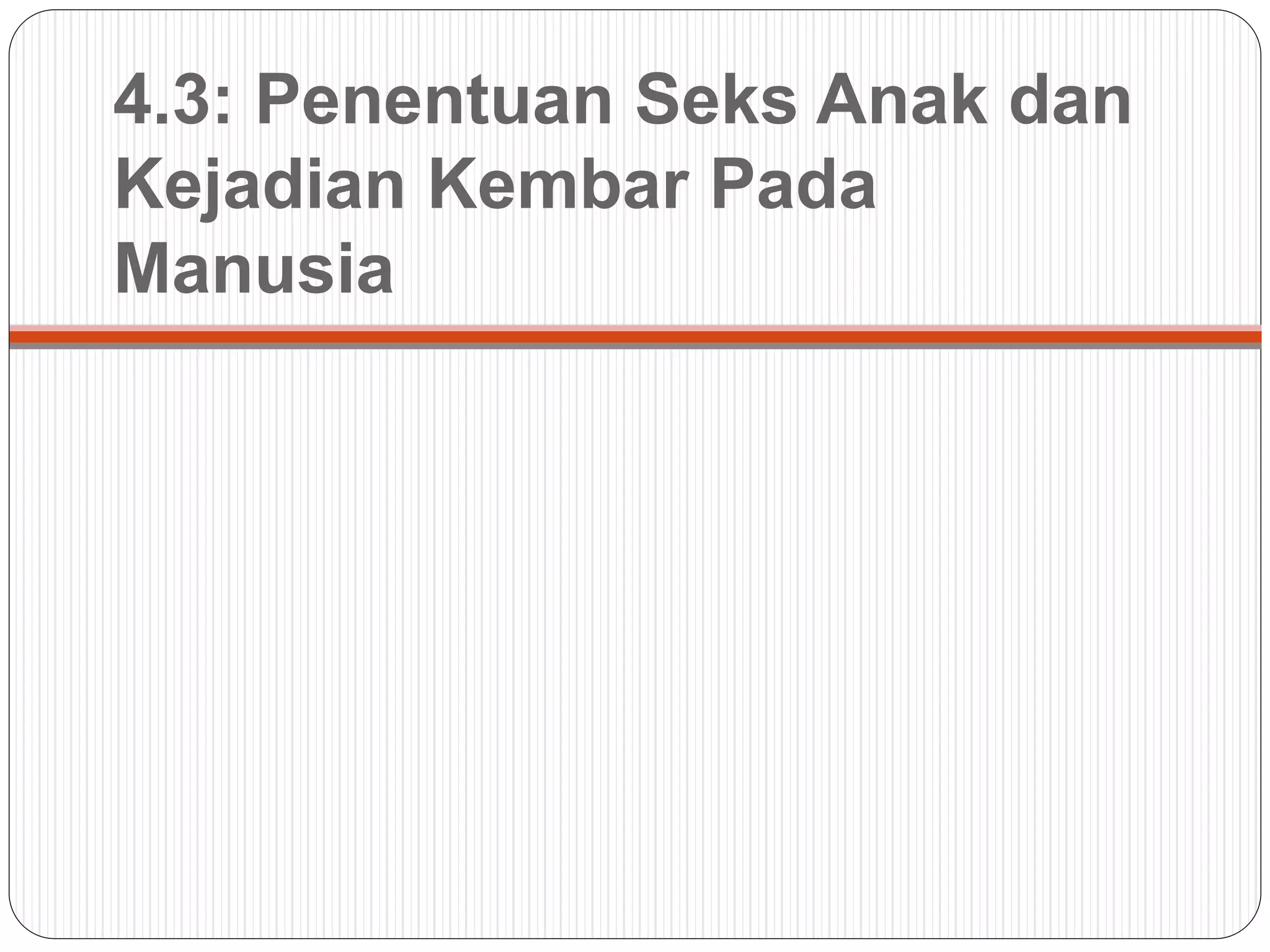 4.3: Penentuan Seks Anak dan
Kejadian Kembar Pada
Manusia
 
