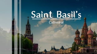 Saint Basil’s
Cathedral
 
