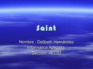 Saint Nombre : Delibeth Hernández Informática Aplicada. Sección: 4EC02 