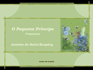 O Pequeno Príncipe
Fragmentos
Antoine de Saint-Exupéry
 