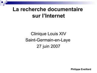La recherche documentaire  sur l’Internet ,[object Object],[object Object],[object Object],Philippe Eveillard 