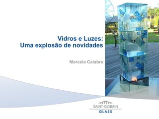 Vidros e Luzes:
Uma explosão de novidades

               Marcela Calabre
 