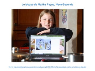 Le blogue de Martha Payne, NeverSeconds
Source : http://www.telegraph.co.uk/foodanddrink/healthyeating/9347341/Martha-Payne-decides-to-end-her-school-dinners-blog.html
 
