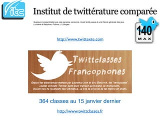 http://www.twittclasses.fr
364 classes au 15 janvier dernier
http://www.twittexte.com
 