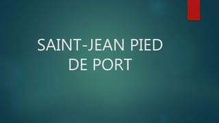 SAINT-JEAN PIED
DE PORT
 
