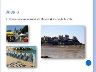 JOUR 6
   Promenade au marché de Dinard & visite de la ville.
 