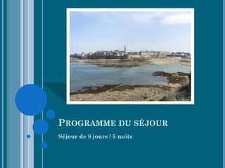 PROGRAMME DU SÉJOUR
Séjour de 8 jours / 5 nuits
 