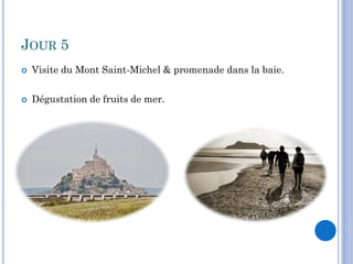 JOUR 5
   Visite du Mont Saint-Michel & promenade dans la baie.

   Dégustation de fruits de mer.
 