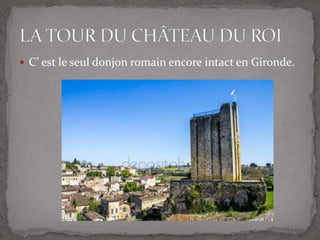  C’ est le seul donjon romain encore intact en Gironde.