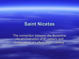 Saint Nicetas The connection between the Byzantine city of Chalcedon of 8 th  century and Greek island of Lefkas of 21 st  century  