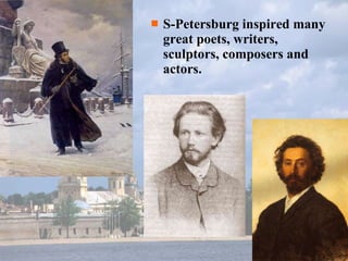 S-Petersburg inspired many great poets, writers, sculptors, composers and actors. 