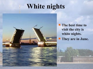 The best time to visit the city is white nights. They are in June.  White nights 