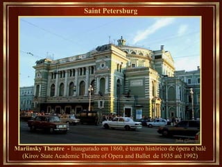 Saint Petersburg   Mariinsky Theatre  -  Inaugurado em 1860, é teatro histórico de ópera e balé   (Kirov State Academic Theatre of Opera and Ballet  de 1935 até 1992) 