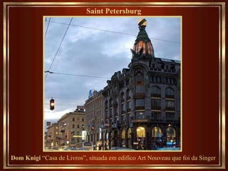 Saint Petersburg   Dom Knigi  “Casa de Livros”, situada em edifíco Art Nouveau que foi da Singer  