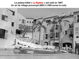 Le palace-hôtel « Le Byblos » est créé en 1967.
Un air de village provençal (800 à 3 000 euros la nuit).
 