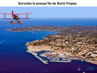 Survolez la presqu’île de Saint-Tropez.
PATAGON
DIAPORAMA
 